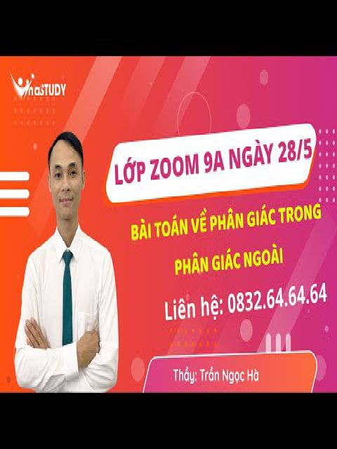 Lớp zoom 9A ngày 28-5,Bài toán về phân giác trong, phân giác ngoài, Thầy Hà Vinastudy